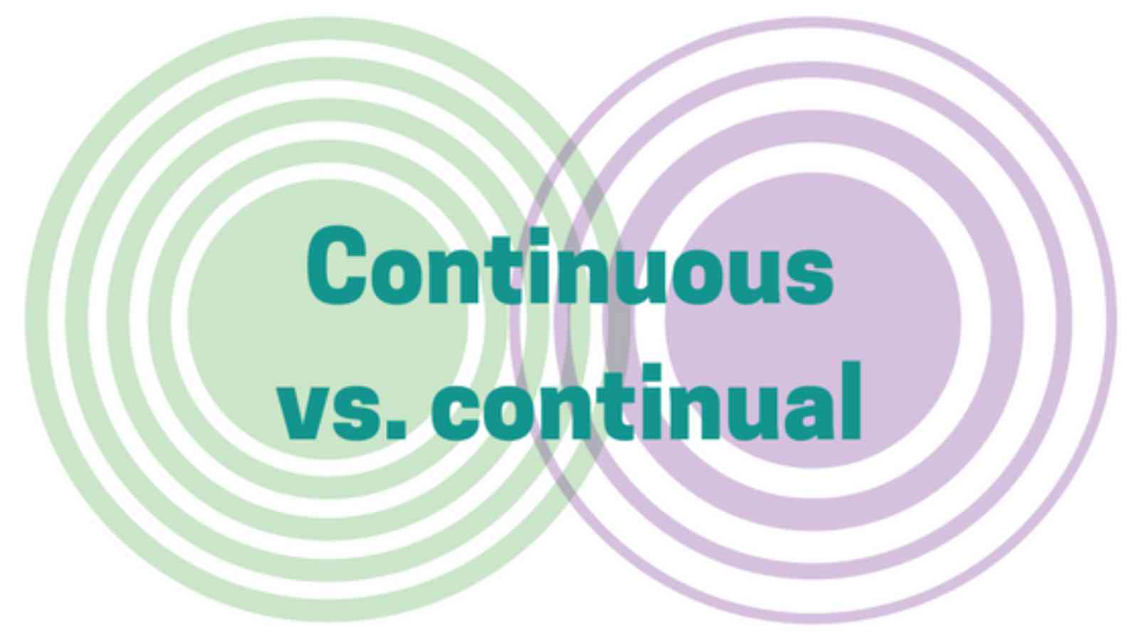 Continual vs Continuous: Difference between Continuous and Continual