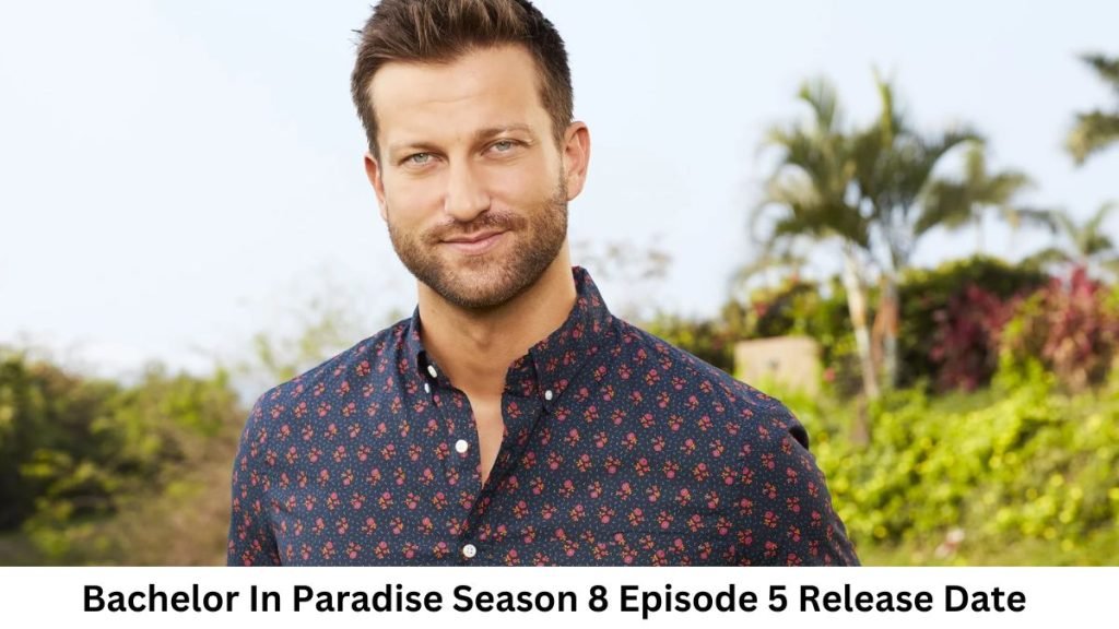 Bachelor In Paradise Season 8 Episode 5 Release Date and Bachelor In Paradise Season 8 Episode 5 Release Date and Time, Countdown, When Is It Coming Out?