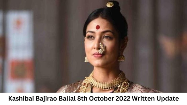 Kashibai Bajirao Ballal 8th October 2022 Written Update, Upcoming Twists In Kashibai Bajirao Ballal