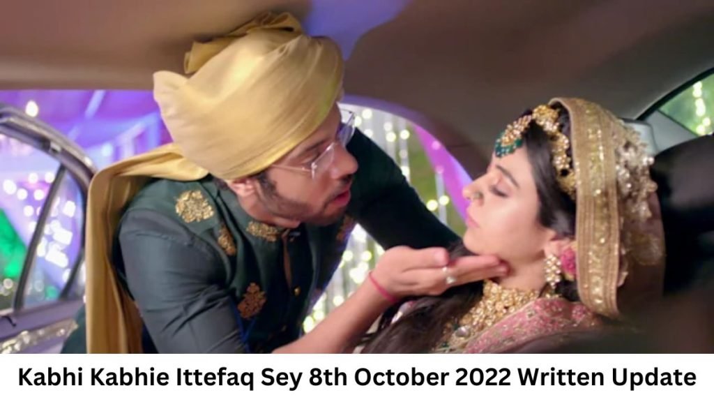 Kabhi Kabhie Ittefaq Sey 8th October 2022 Written Update, Upcoming Kabhi Kabhie Ittefaq Sey 8th October 2022 Written Update, Upcoming Twists In Kabhi Kabhie Ittefaq Sey