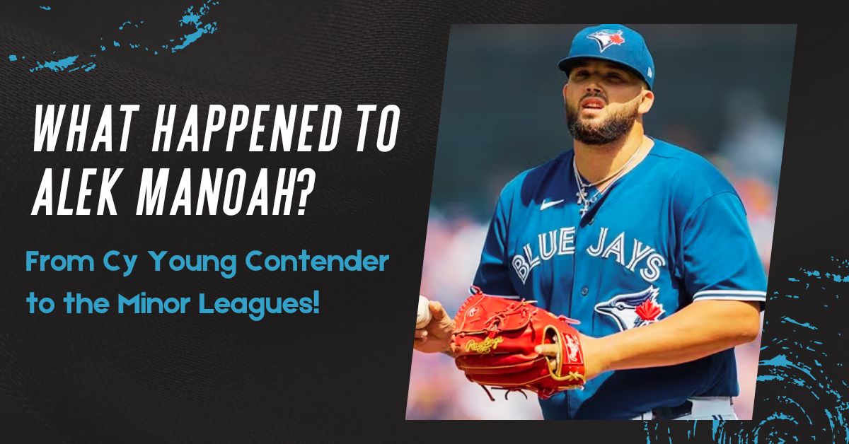 What Happened To Alek Manoah? From Cy Young Contender To The Minor Leagues!