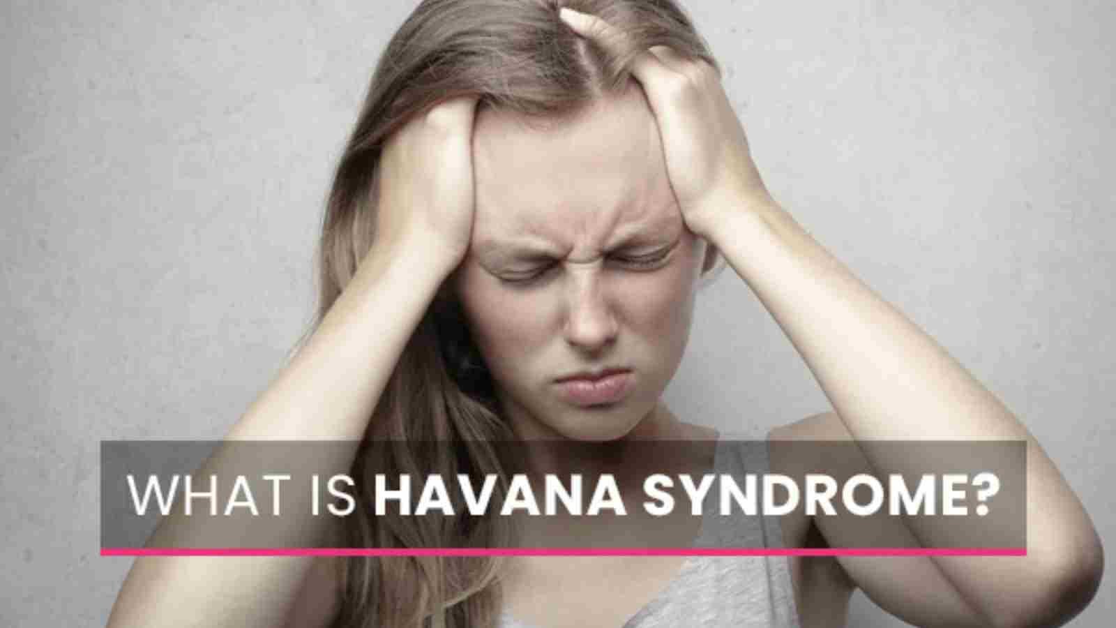 Guide to Havana Syndrome: Causes, Symptoms, Treatment of this mysterious illness. Guide to Havana Syndrome: Causes, Symptoms, Treatment of this mysterious illness.